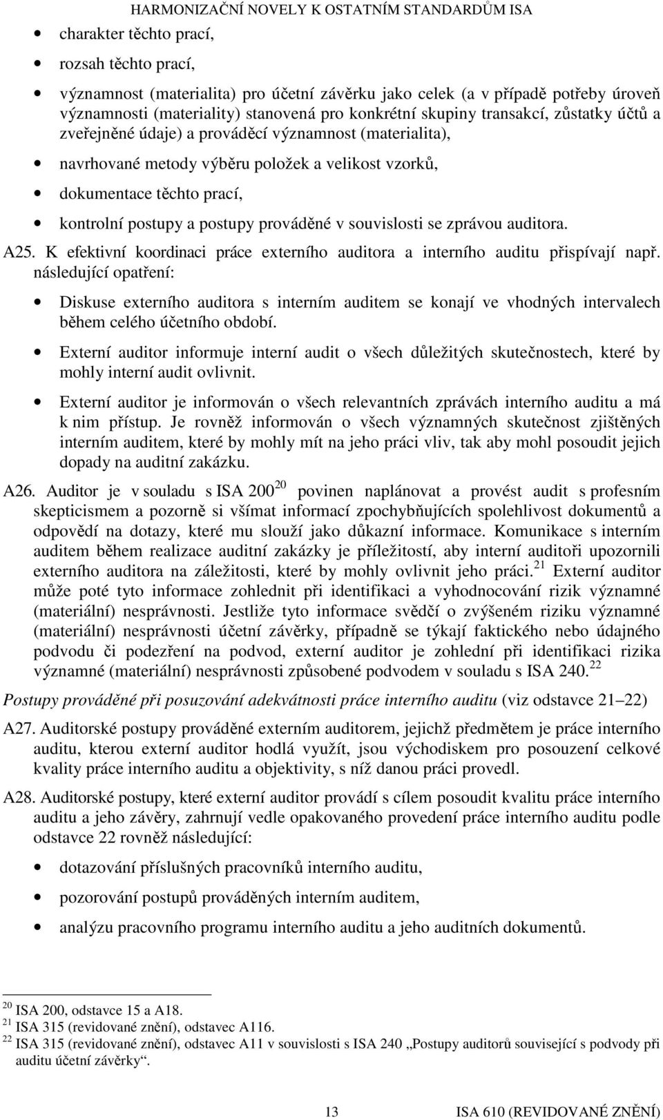 kontrolní postupy a postupy prováděné v souvislosti se zprávou auditora. A25. K efektivní koordinaci práce externího auditora a interního auditu přispívají např.