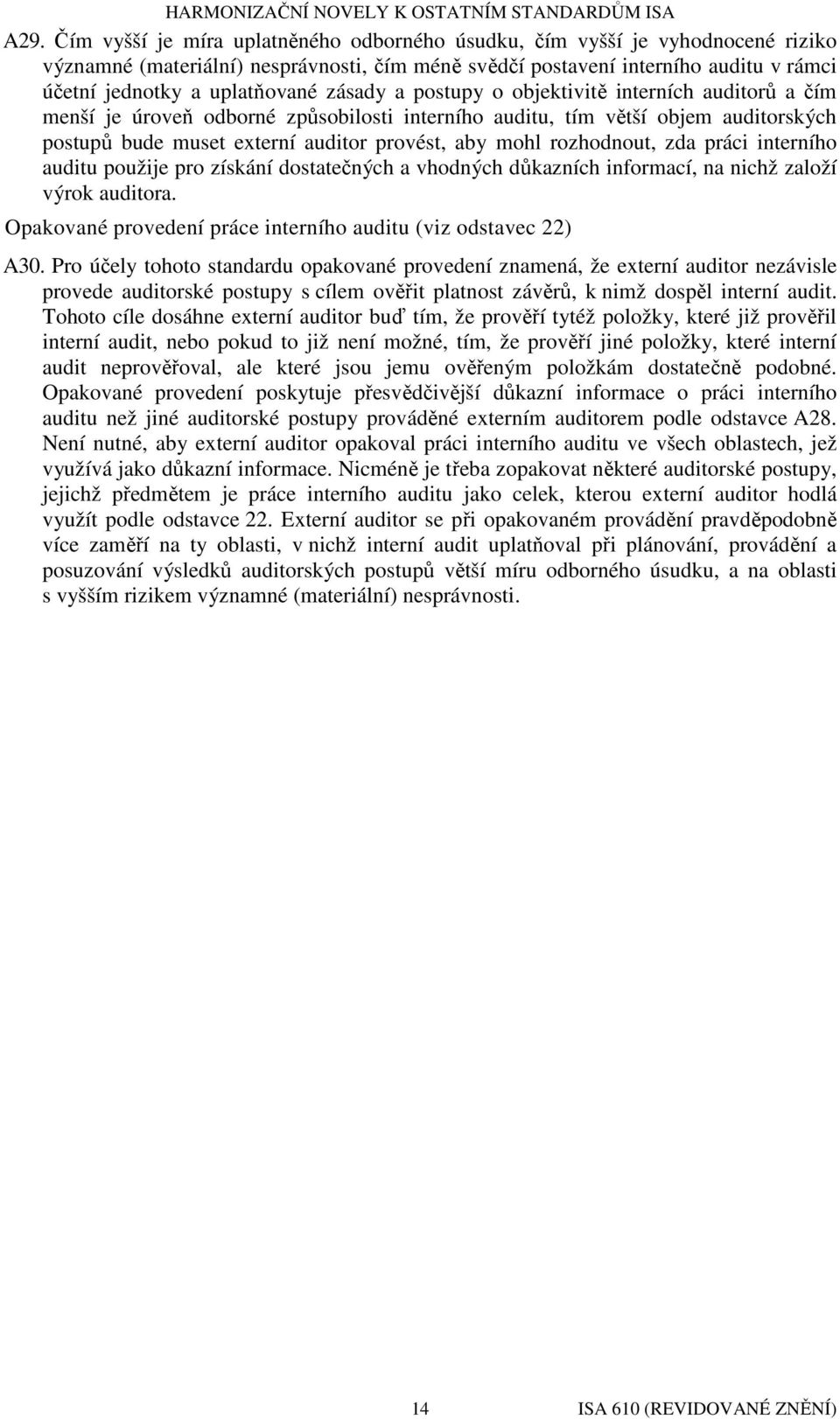 mohl rozhodnout, zda práci interního auditu použije pro získání dostatečných a vhodných důkazních informací, na nichž založí výrok auditora.