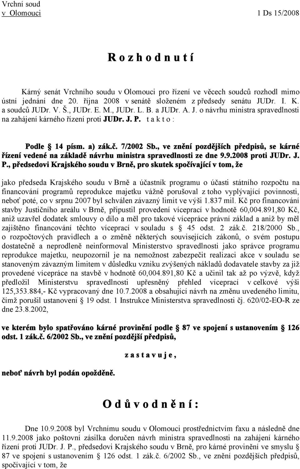 , ve znění pozdějších předpisů, se kárné řízení vedené na základě návrhu ministra spravedlnosti ze dne 9.9.2008 proti JUDr. J. P.