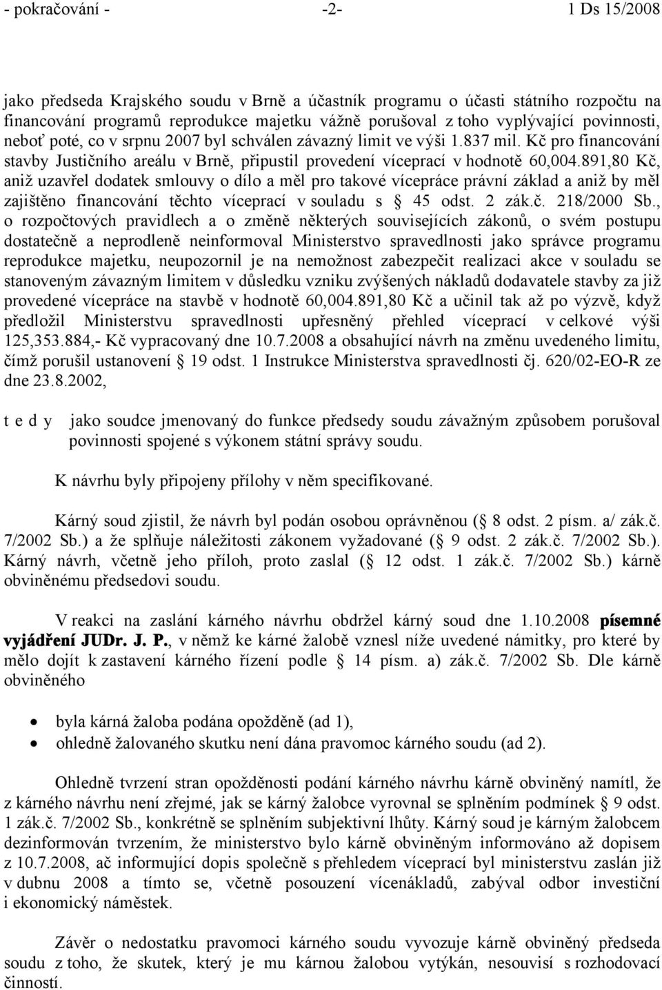 891,80 Kč, aniž uzavřel dodatek smlouvy o dílo a měl pro takové vícepráce právní základ a aniž by měl zajištěno financování těchto víceprací v souladu s 45 odst. 2 zák.č. 218/2000 Sb.