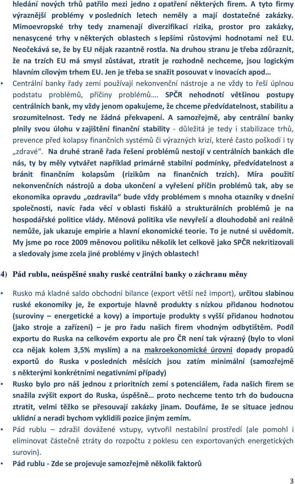 Na druhou stranu je třeba zdůraznit, že na trzích EU má smysl zůstávat, ztratit je rozhodně nechceme, jsou logickým hlavním cílovým trhem EU.