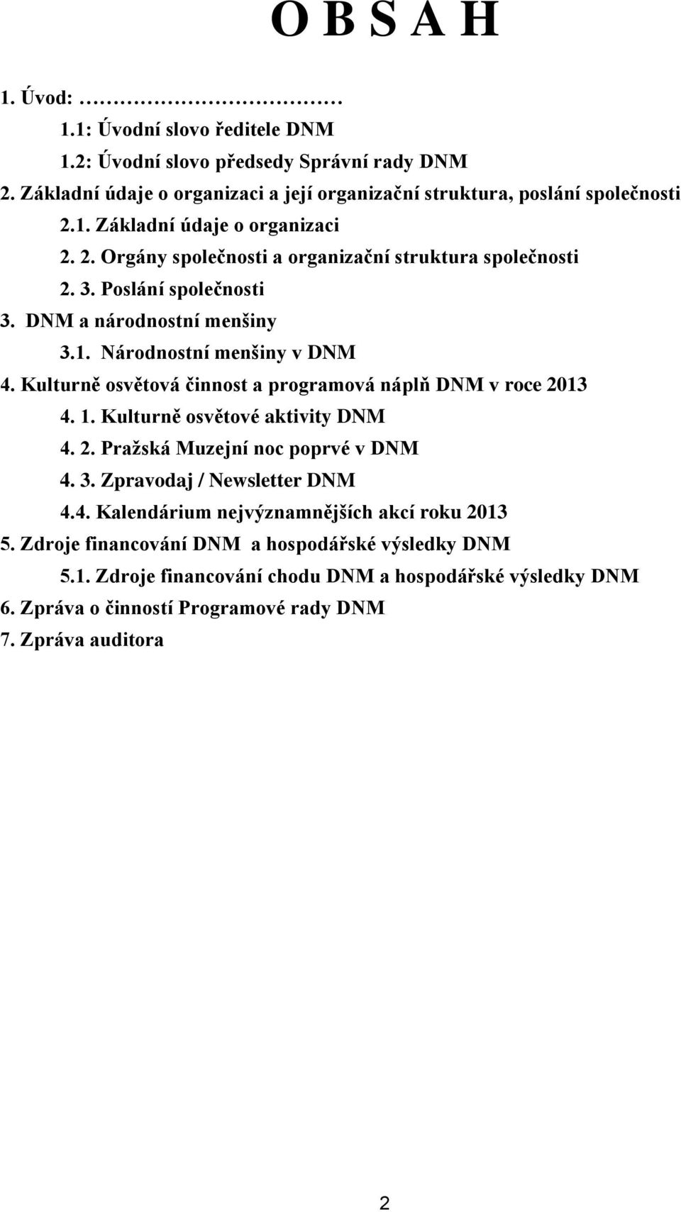 Kulturně osvětová činnost a programová náplň DNM v roce 2013 4. 1. Kulturně osvětové aktivity DNM 4. 2. Pražská Muzejní noc poprvé v DNM 4. 3. Zpravodaj / Newsletter DNM 4.4. Kalendárium nejvýznamnějších akcí roku 2013 5.