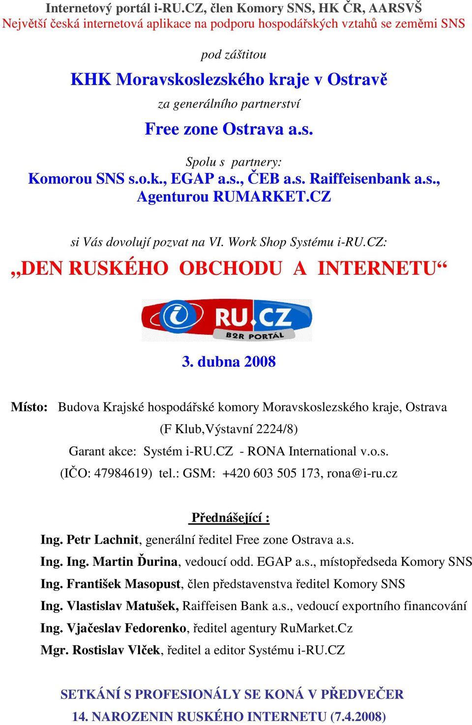 zone Ostrava a.s. Spolu s partnery: Komorou SNS s.o.k., EGAP a.s., ČEB a.s. Raiffeisenbank a.s., Agenturou RUMARKET.CZ si Vás dovolují pozvat na VI. Work Shop Systému i-ru.