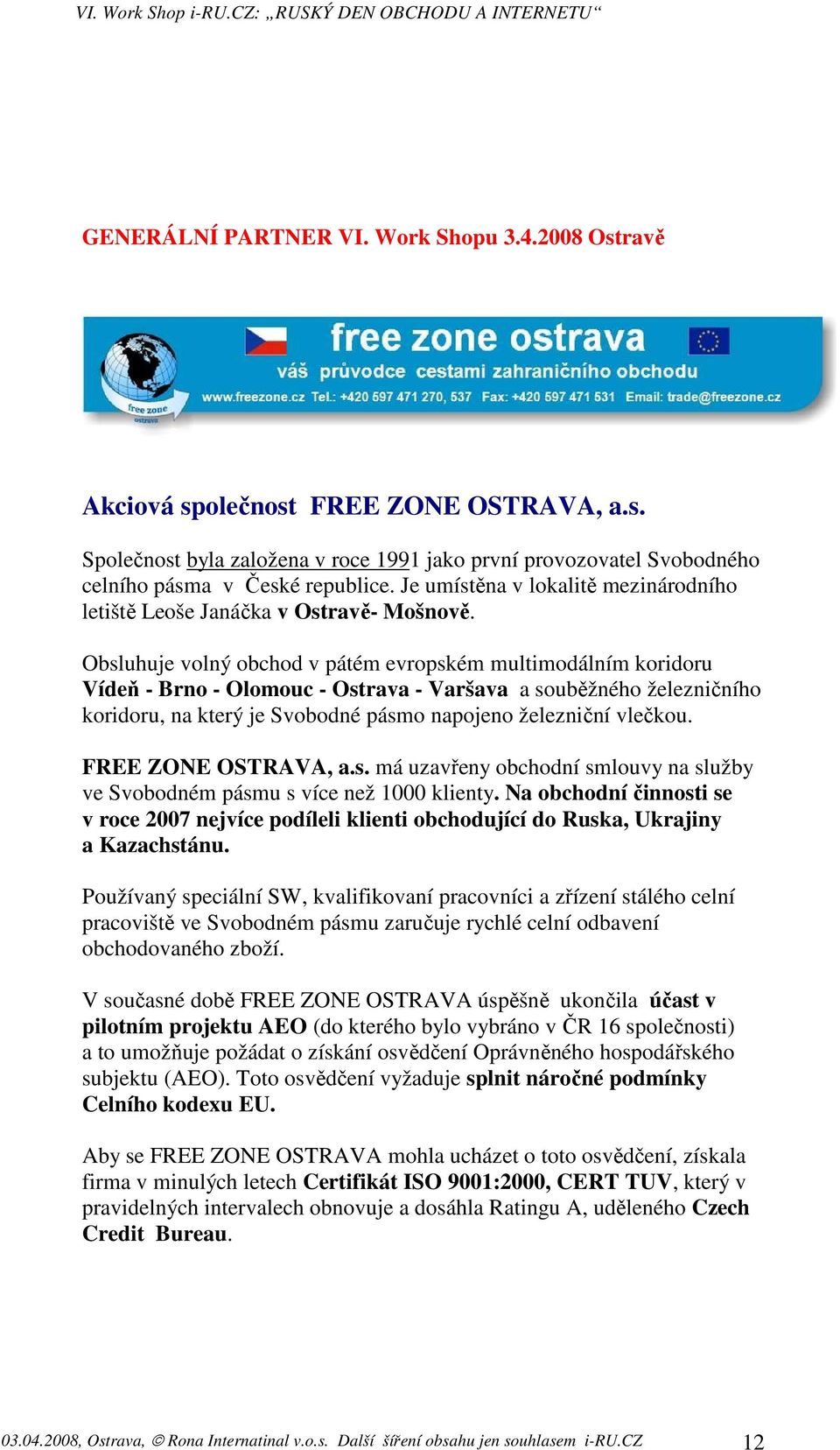 Obsluhuje volný obchod v pátém evropském multimodálním koridoru Vídeň - Brno - Olomouc - Ostrava - Varšava a souběžného železničního koridoru, na který je Svobodné pásmo napojeno železniční vlečkou.