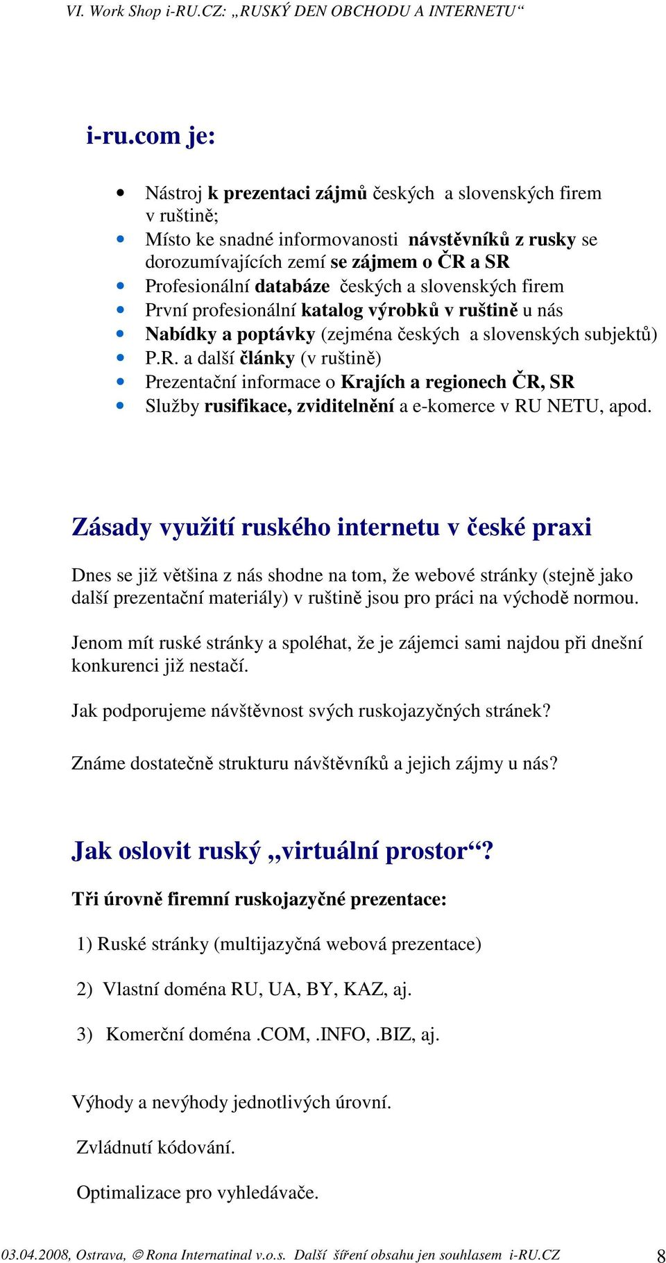 a další články (v ruštině) Prezentační informace o Krajích a regionech ČR, SR Služby rusifikace, zviditelnění a e-komerce v RU NETU, apod.