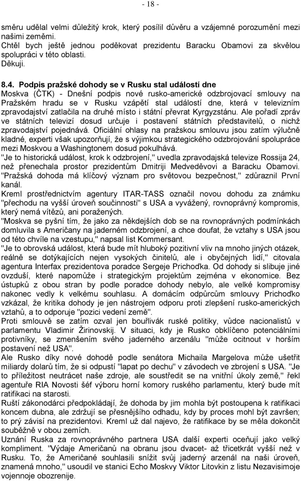 Podpis pražské dohody se v Rusku stal událostí dne Moskva (ČTK) - Dnešní podpis nové rusko-americké odzbrojovací smlouvy na Pražském hradu se v Rusku vzápětí stal událostí dne, která v televizním