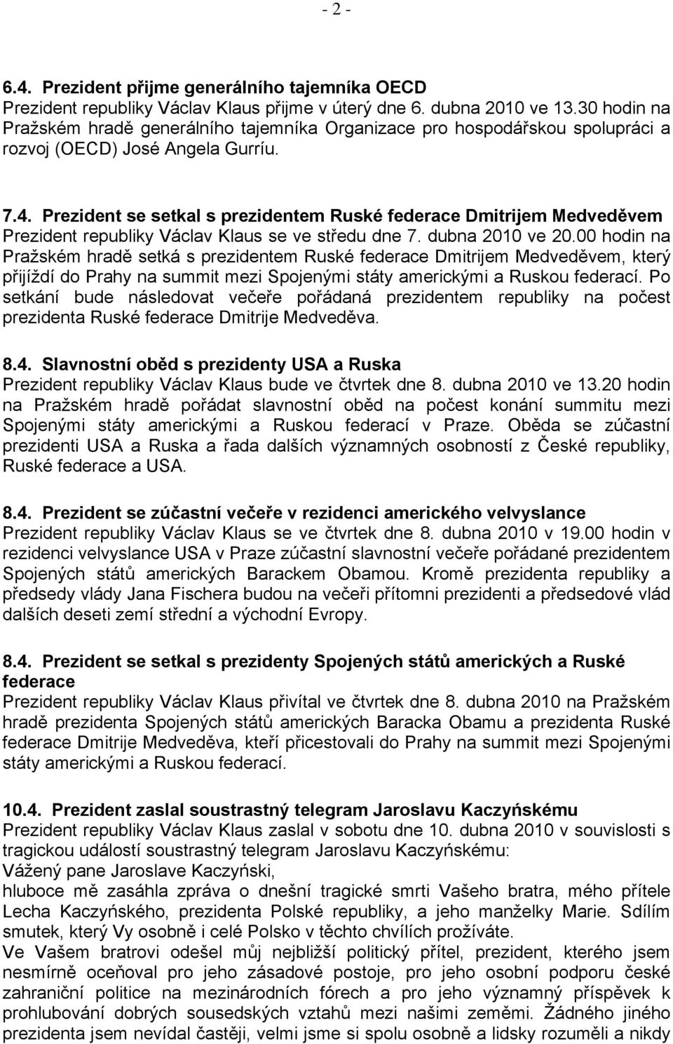 Prezident se setkal s prezidentem Ruské federace Dmitrijem Medveděvem Prezident republiky Václav Klaus se ve středu dne 7. dubna 2010 ve 20.