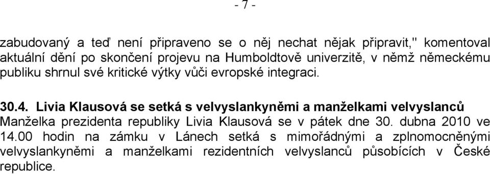 Livia Klausová se setká s velvyslankyněmi a manželkami velvyslanců Manželka prezidenta republiky Livia Klausová se v pátek dne 30.