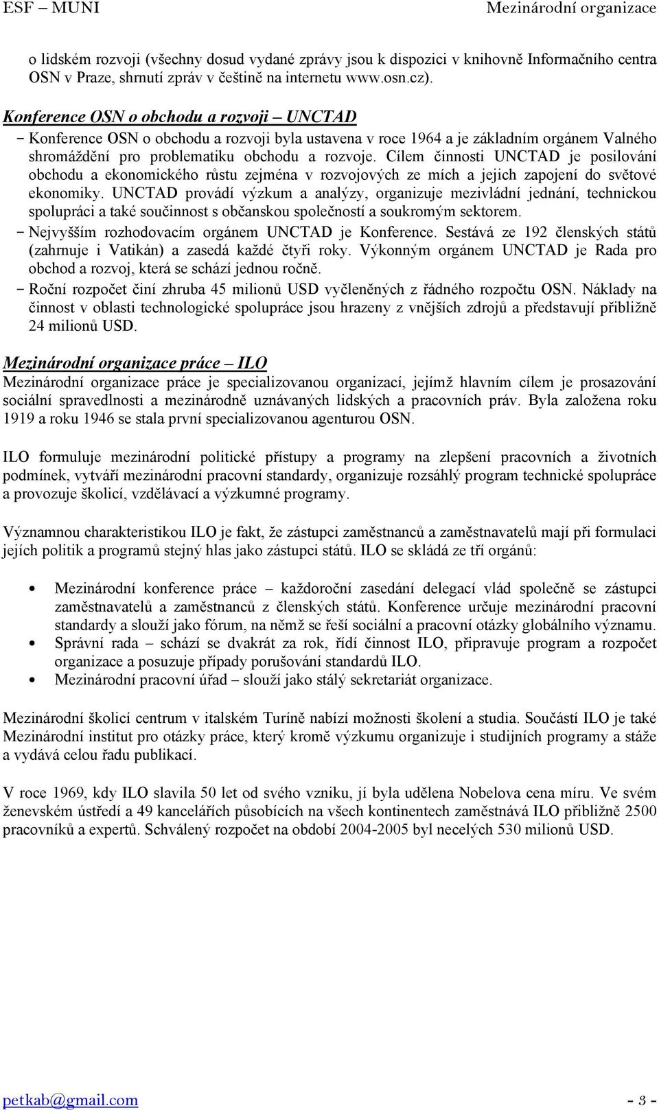 Cílem činnosti UNCTAD je posilování obchodu a ekonomického růstu zejména v rozvojových ze mích a jejich zapojení do světové ekonomiky.