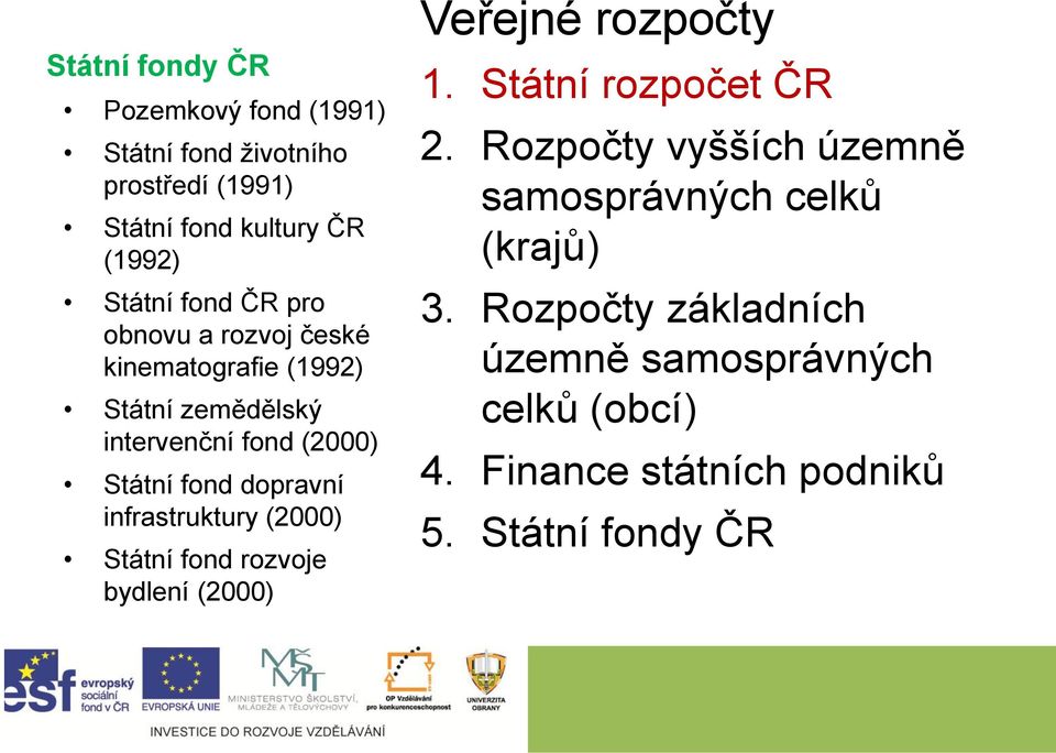 infrastruktury (2000) Státní fond rozvoje bydlení (2000) Veřejné rozpočty 1. Státní rozpočet ČR 2.