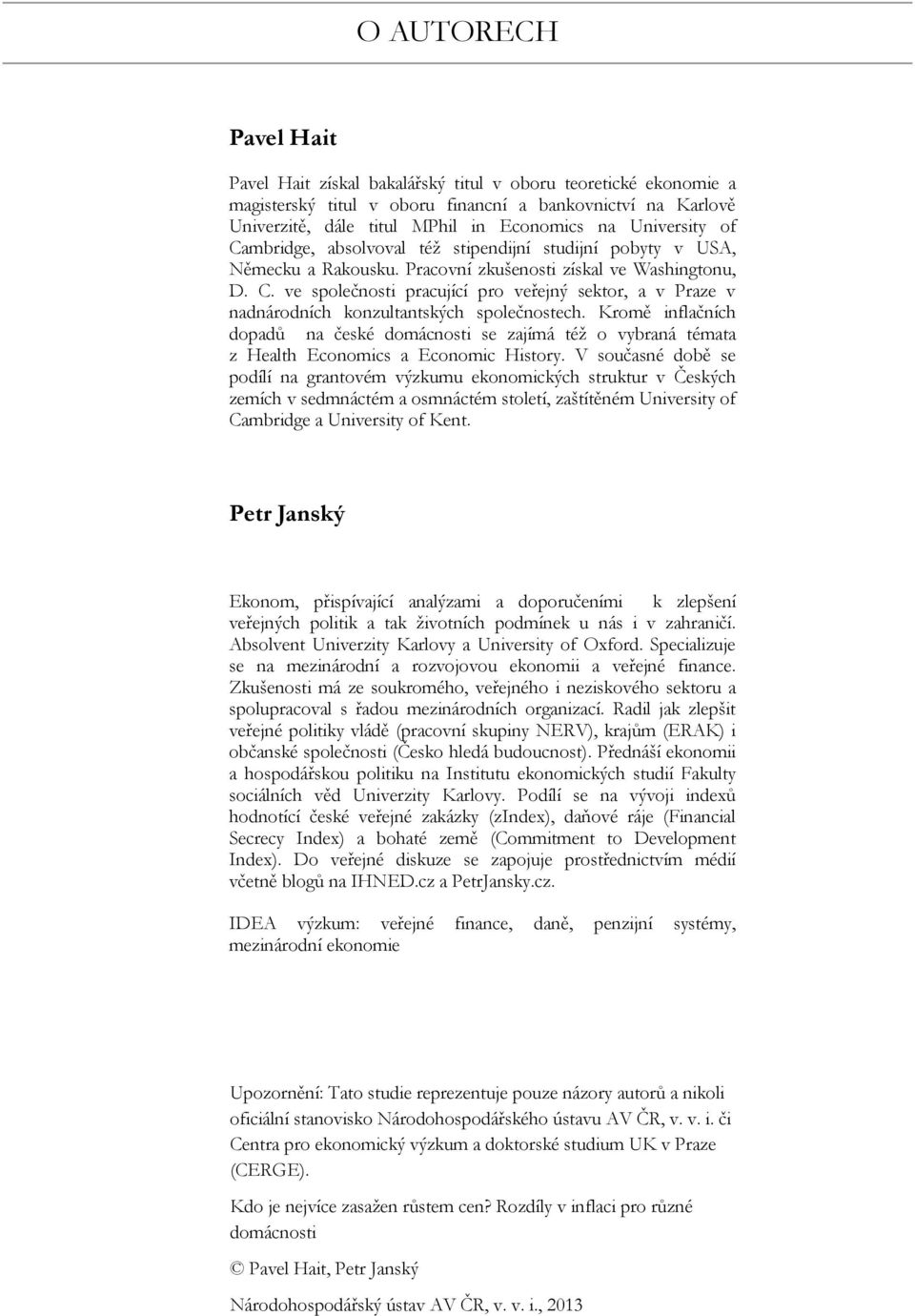 Kromě inflačních dopadů na české domácnosti se zajímá též o vybraná témata z Health Economics a Economic History.