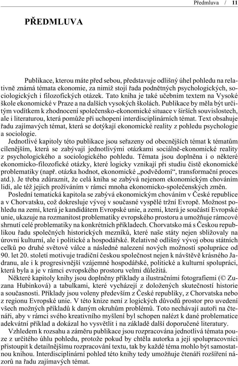 Publikace by mìla být urèitým vodítkem k zhodnocení spoleèensko-ekonomické situace v širších souvislostech, ale i literaturou, která pomùže pøi uchopení interdisciplinárních témat.