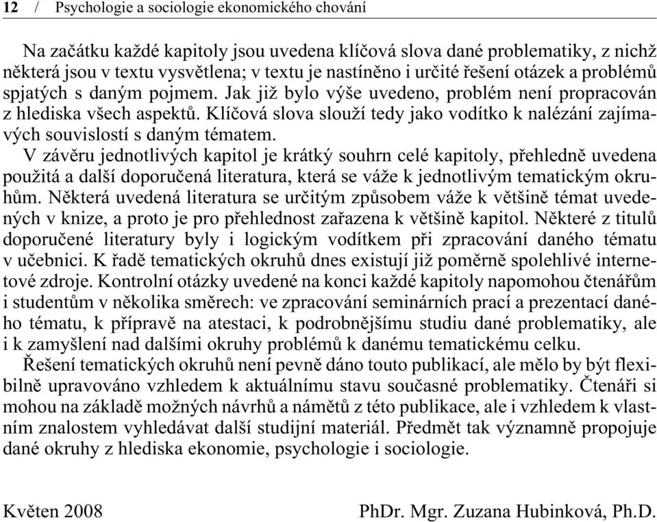 Klíèová slova slouží tedy jako vodítko k nalézání zajímavých souvislostí s daným tématem.