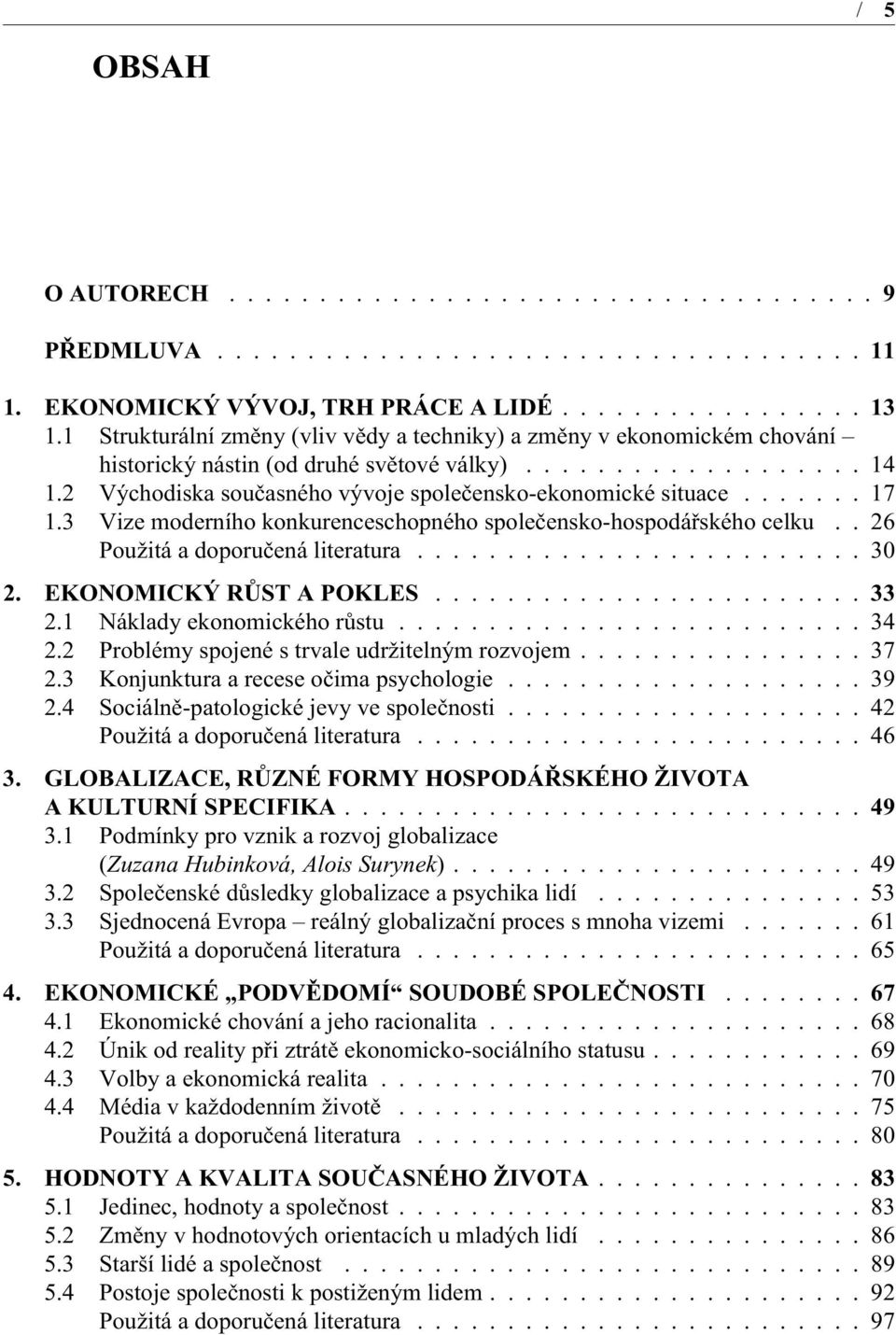 2 Východiska souèasného vývoje spoleèensko-ekonomické situace....... 17 1.3 Vize moderního konkurenceschopného spoleèensko-hospodáøského celku.. 26 Použitá a doporuèená literatura......................... 30 2.