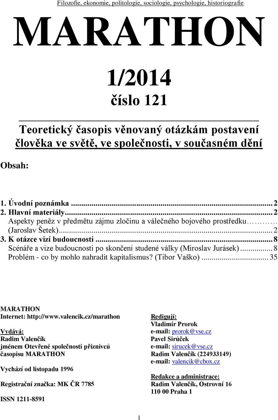 .. 8 Scénáře a vize budoucnosti po skončení studené války (Miroslav Jurásek)... 8 Problém - co by mohlo nahradit kapitalismus? (Tibor Vaško)... 35 MARATHON Internet: http://www.valencik.