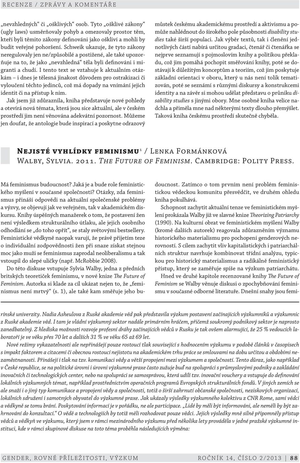 I tento text se vztahuje k aktuálním otázkám i dnes je tělesná jinakost důvodem pro ostrakizaci či vyloučení těchto jedinců, což má dopady na vnímání jejich identit či na přístup k nim.