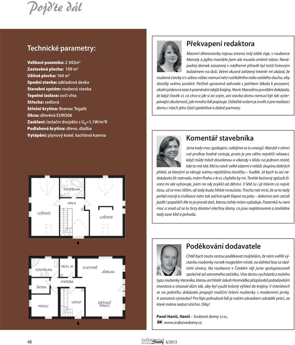 HALA LOŽNICE Překvapení redaktora Masivní dřevostavby nejsou zrovna můj šálek čaje, v roubence Marcely a jejího manžele jsem ale musela změnit názor.