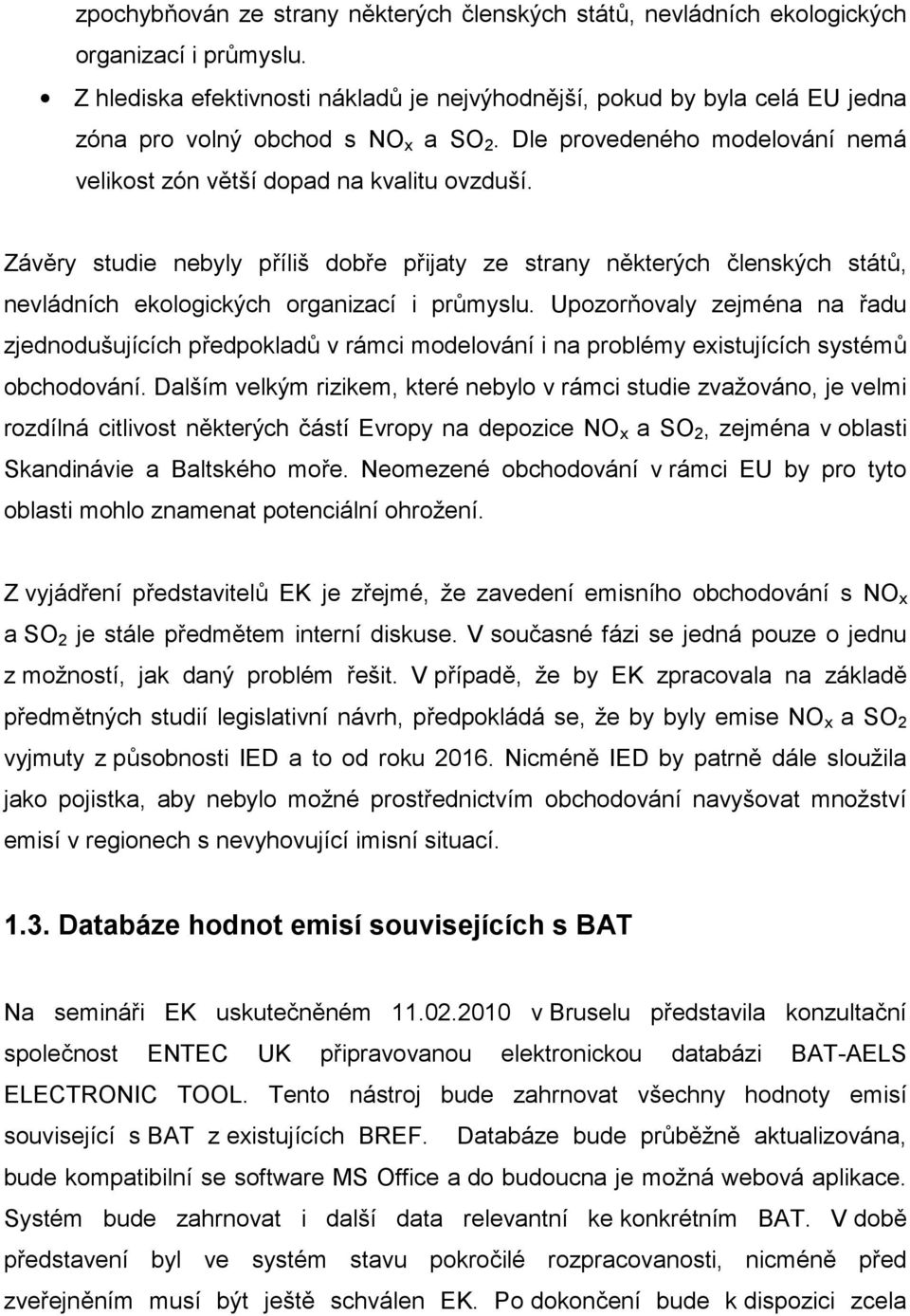 Závěry studie nebyly příliš dobře přijaty ze strany některých členských států, nevládních ekologických organizací i průmyslu.