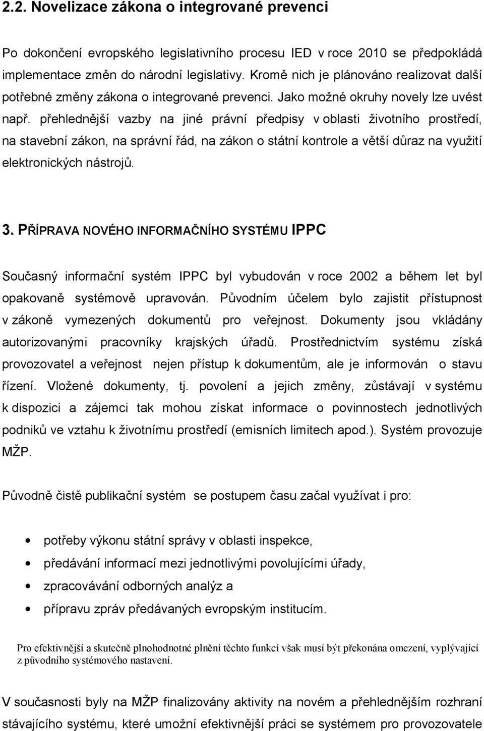 přehlednější vazby na jiné právní předpisy v oblasti životního prostředí, na stavební zákon, na správní řád, na zákon o státní kontrole a větší důraz na využití elektronických nástrojů. 3.