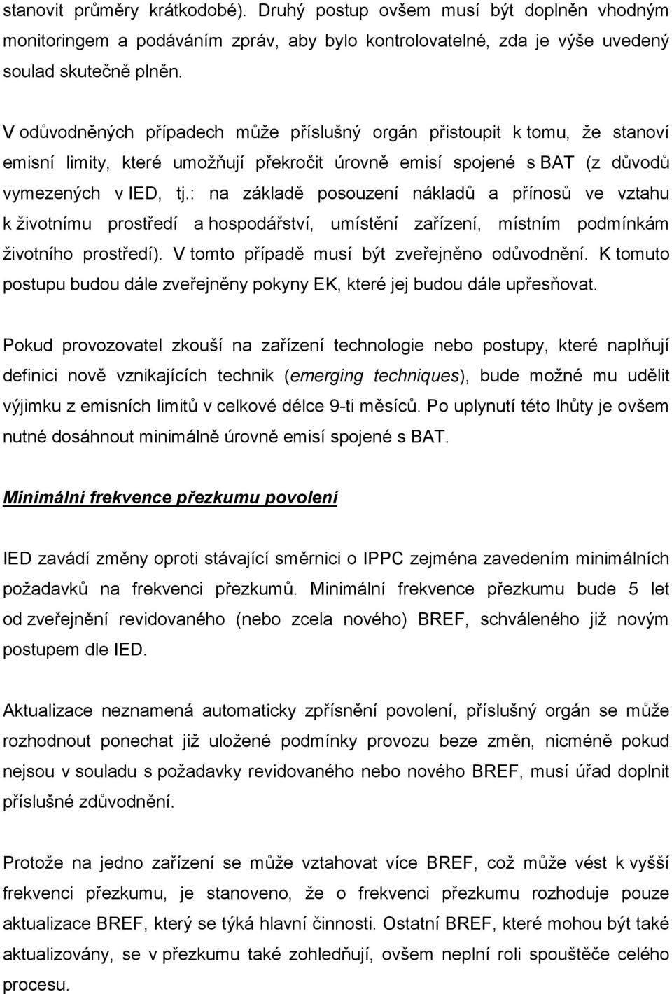 : na základě posouzení nákladů a přínosů ve vztahu k životnímu prostředí a hospodářství, umístění zařízení, místním podmínkám životního prostředí). V tomto případě musí být zveřejněno odůvodnění.