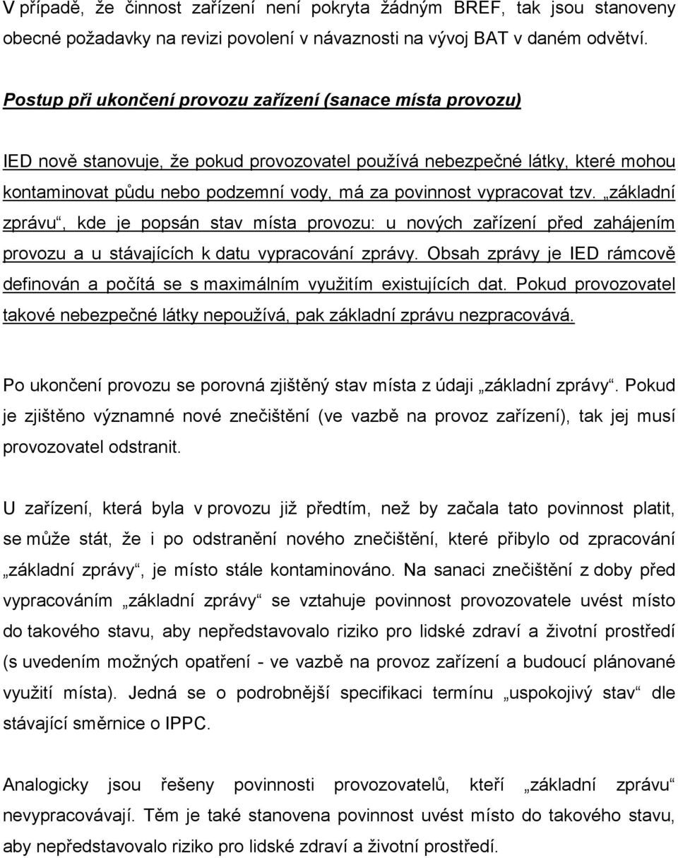 vypracovat tzv. základní zprávu, kde je popsán stav místa provozu: u nových zařízení před zahájením provozu a u stávajících k datu vypracování zprávy.