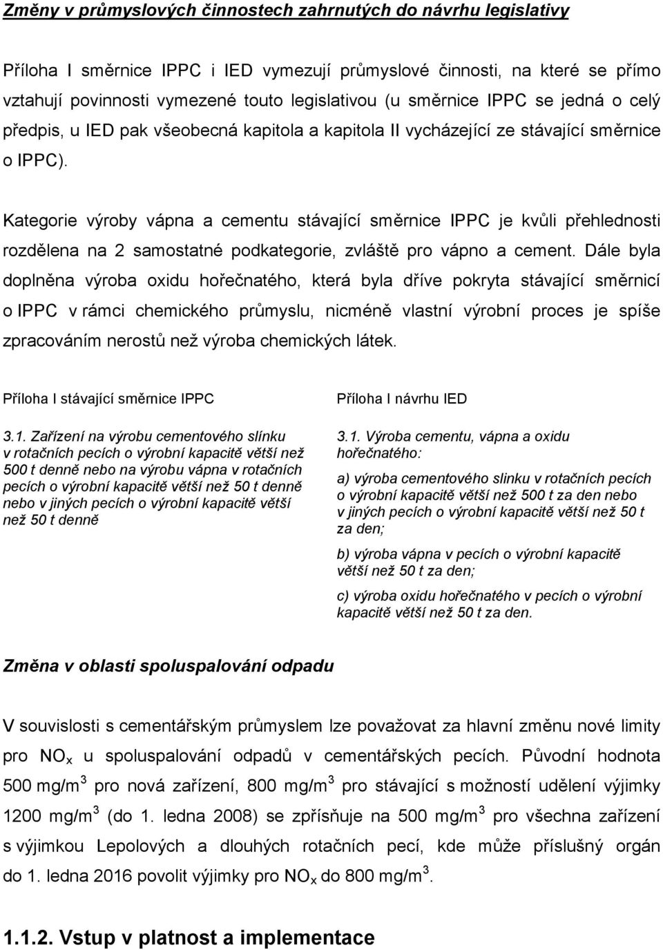 Kategorie výroby vápna a cementu stávající směrnice IPPC je kvůli přehlednosti rozdělena na 2 samostatné podkategorie, zvláště pro vápno a cement.