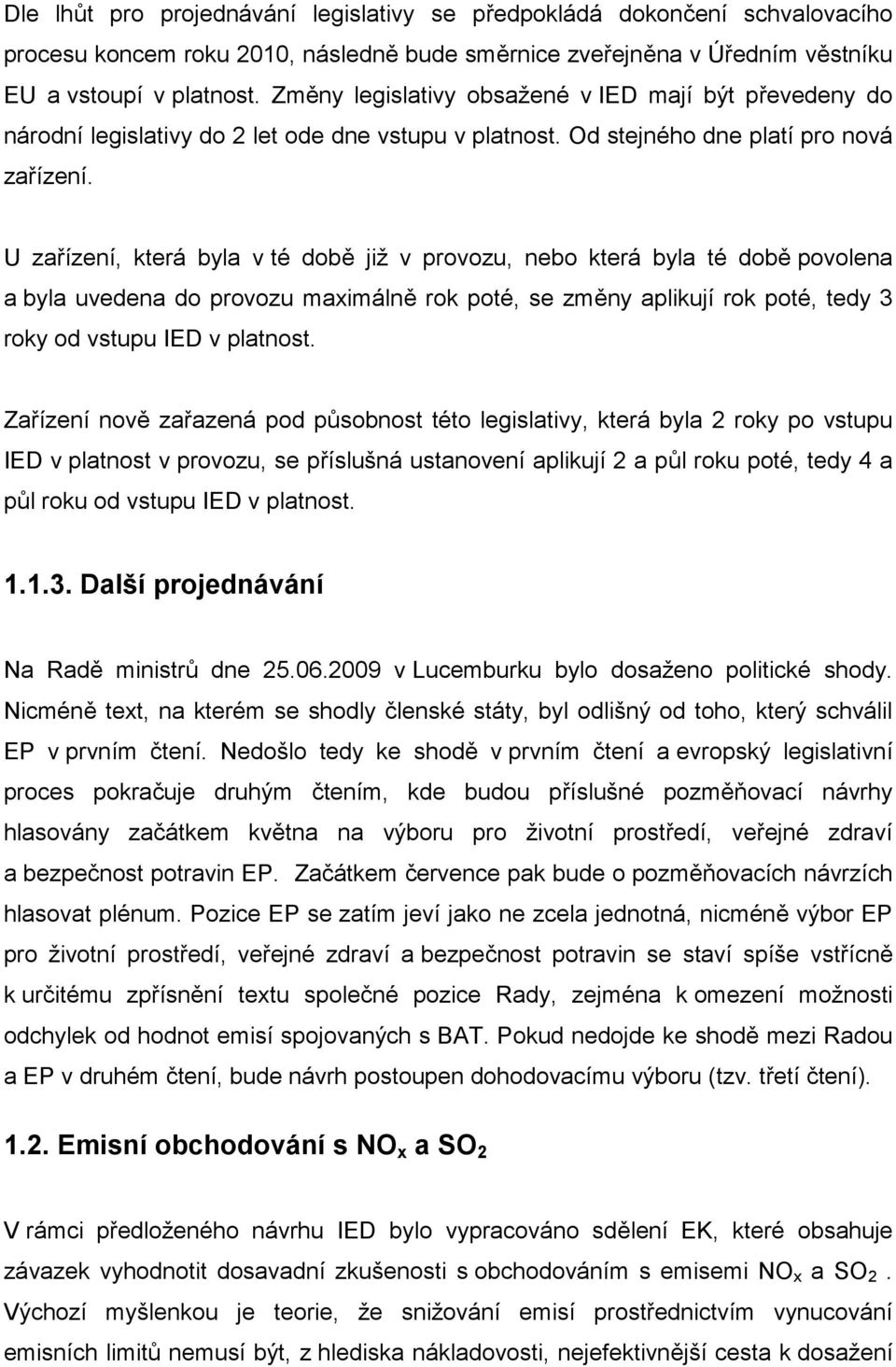 U zařízení, která byla v té době již v provozu, nebo která byla té době povolena a byla uvedena do provozu maximálně rok poté, se změny aplikují rok poté, tedy 3 roky od vstupu IED v platnost.