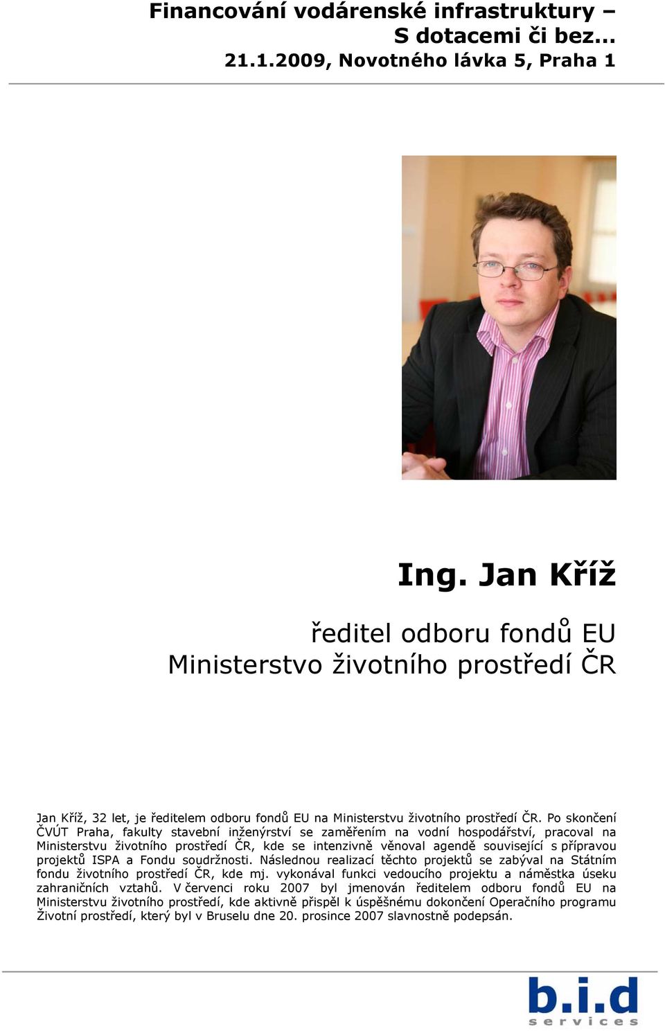 Po skončení ČVÚT Praha, fakulty stavební inženýrství se zaměřením na vodní hospodářství, pracoval na Ministerstvu životního prostředí ČR, kde se intenzivně věnoval agendě související s přípravou