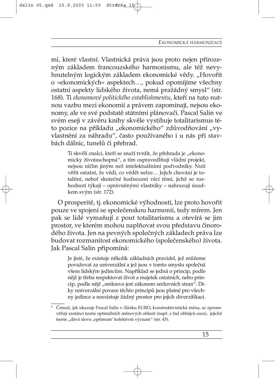 Hovořit o»ekonomických«aspektech, pokud opomíjíme všechny ostatní aspekty lidského života, nemá pražádný smysl (str. 168).