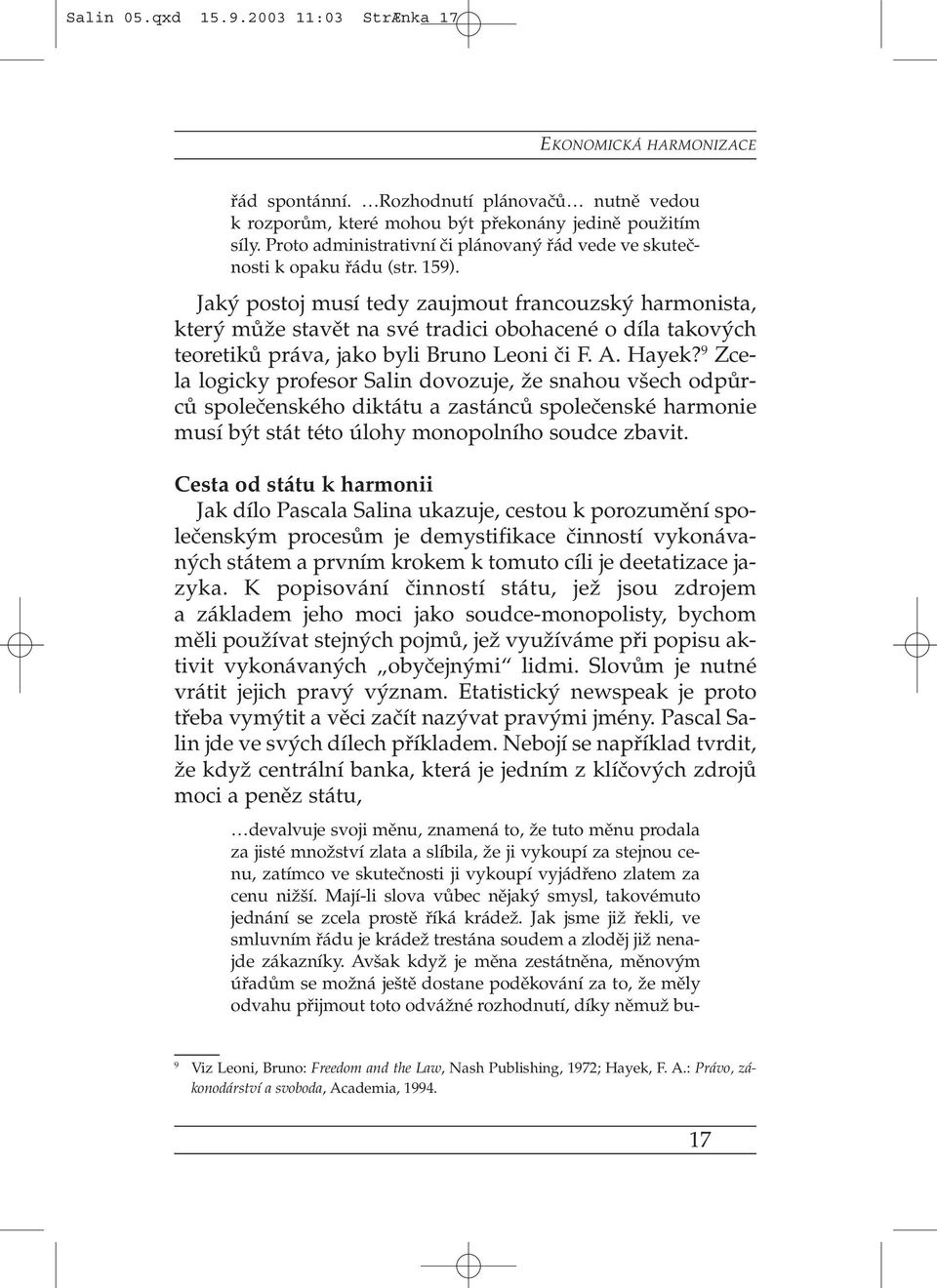 Jaký postoj musí tedy zaujmout francouzský harmonista, který může stavět na své tradici obohacené o díla takových teoretiků práva, jako byli Bruno Leoni či F. A. Hayek?