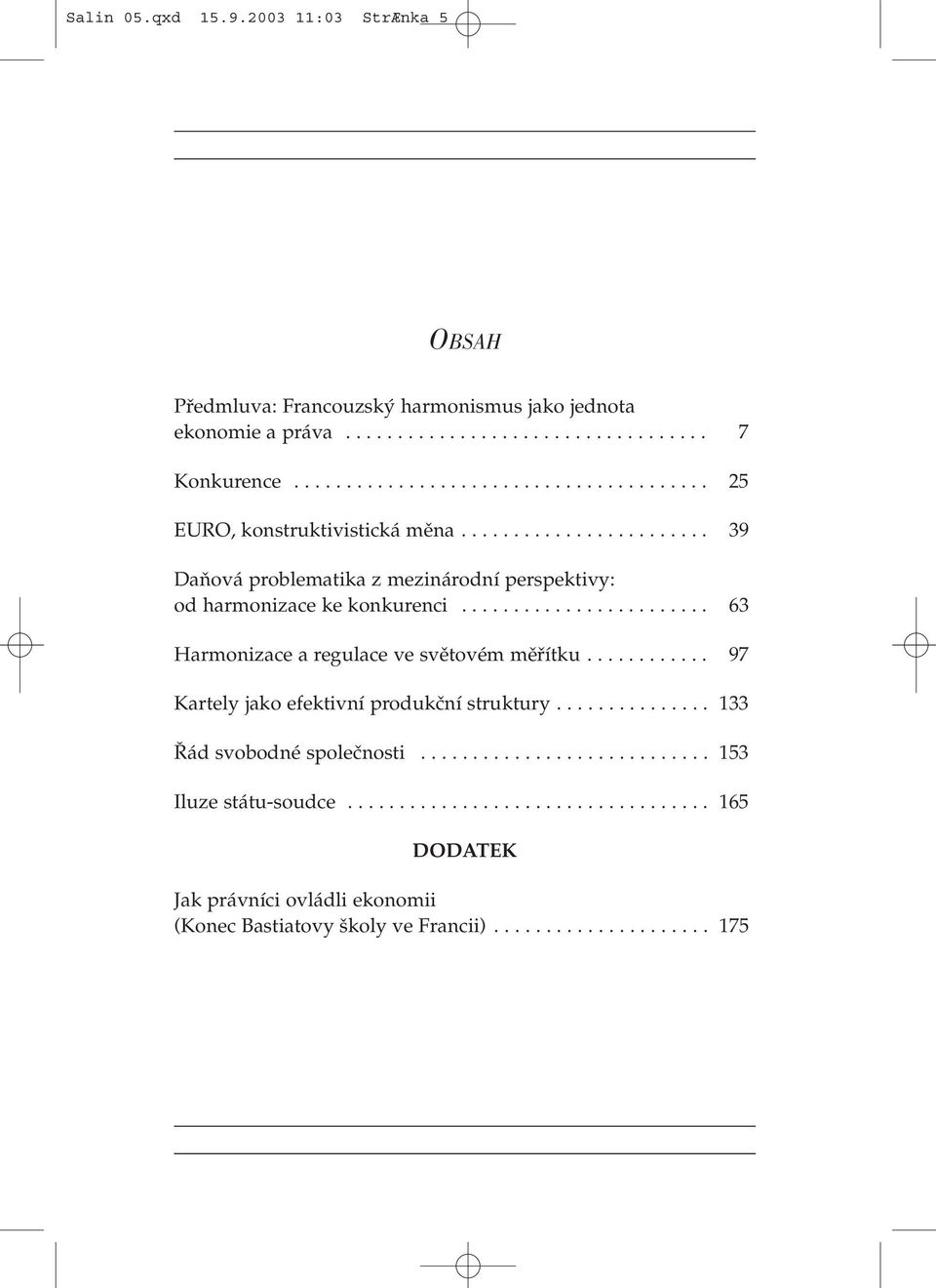 ....................... 63 Harmonizace a regulace ve světovém měřítku............ 97 Kartely jako efektivní produkční struktury............... 133 Řád svobodné společnosti.