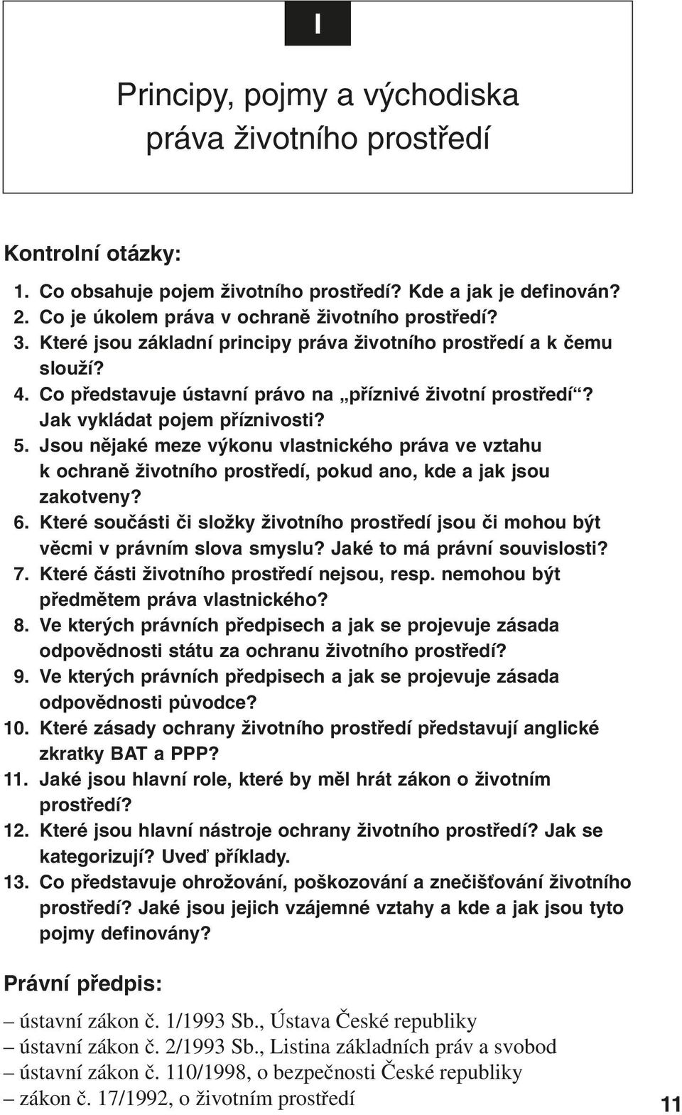 Jsou nějaké meze výkonu vlastnického práva ve vztahu k ochraně životního prostředí, pokud ano, kde a jak jsou zakotveny? 6.