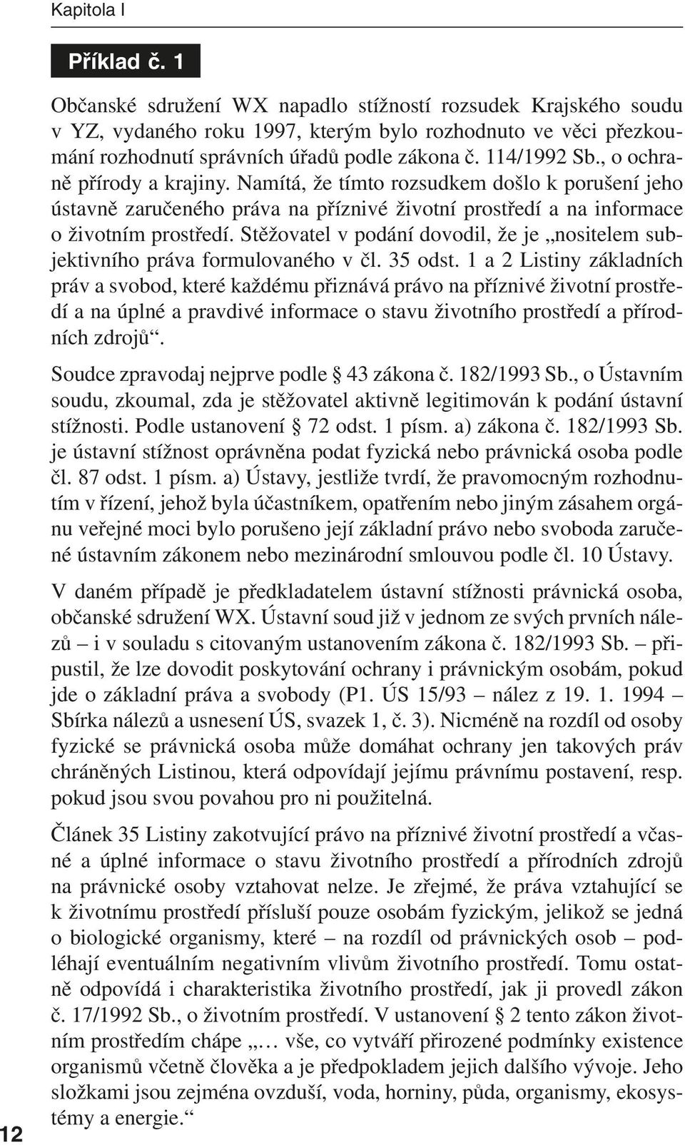 , o ochraně přírody a krajiny. Namítá, že tímto rozsudkem došlo k porušení jeho ústavně zaručeného práva na příznivé životní prostředí a na informace o životním prostředí.