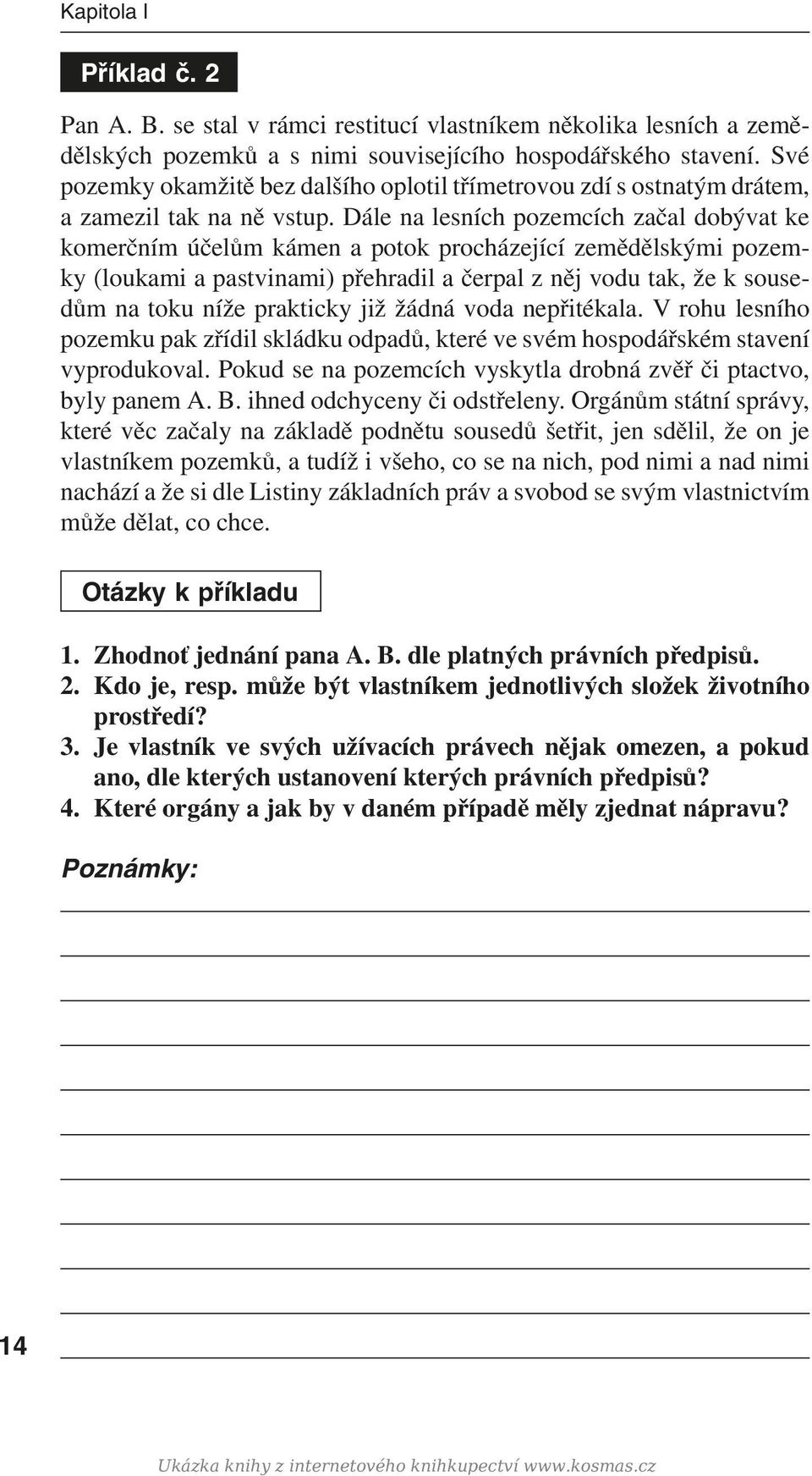 Dále na lesních pozemcích začal dobývat ke komerčním účelům kámen a potok procházející zemědělskými pozemky (loukami a pastvinami) přehradil a čerpal z něj vodu tak, že k sousedům na toku níže