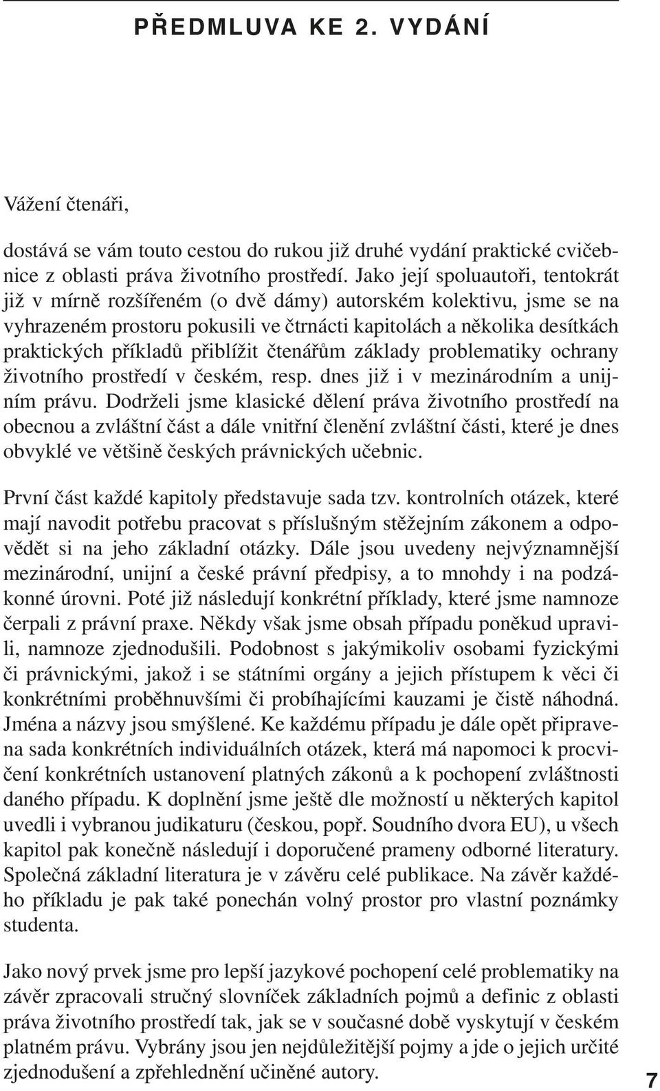 přiblížit čtenářům základy problematiky ochrany životního prostředí v českém, resp. dnes již i v mezinárodním a unijním právu.