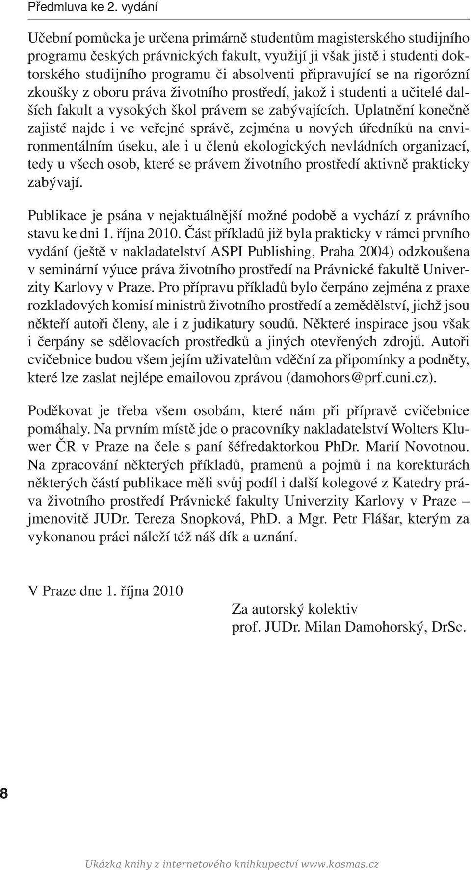 připravující se na rigorózní zkoušky z oboru práva životního prostředí, jakož i studenti a učitelé dalších fakult a vysokých škol právem se zabývajících.