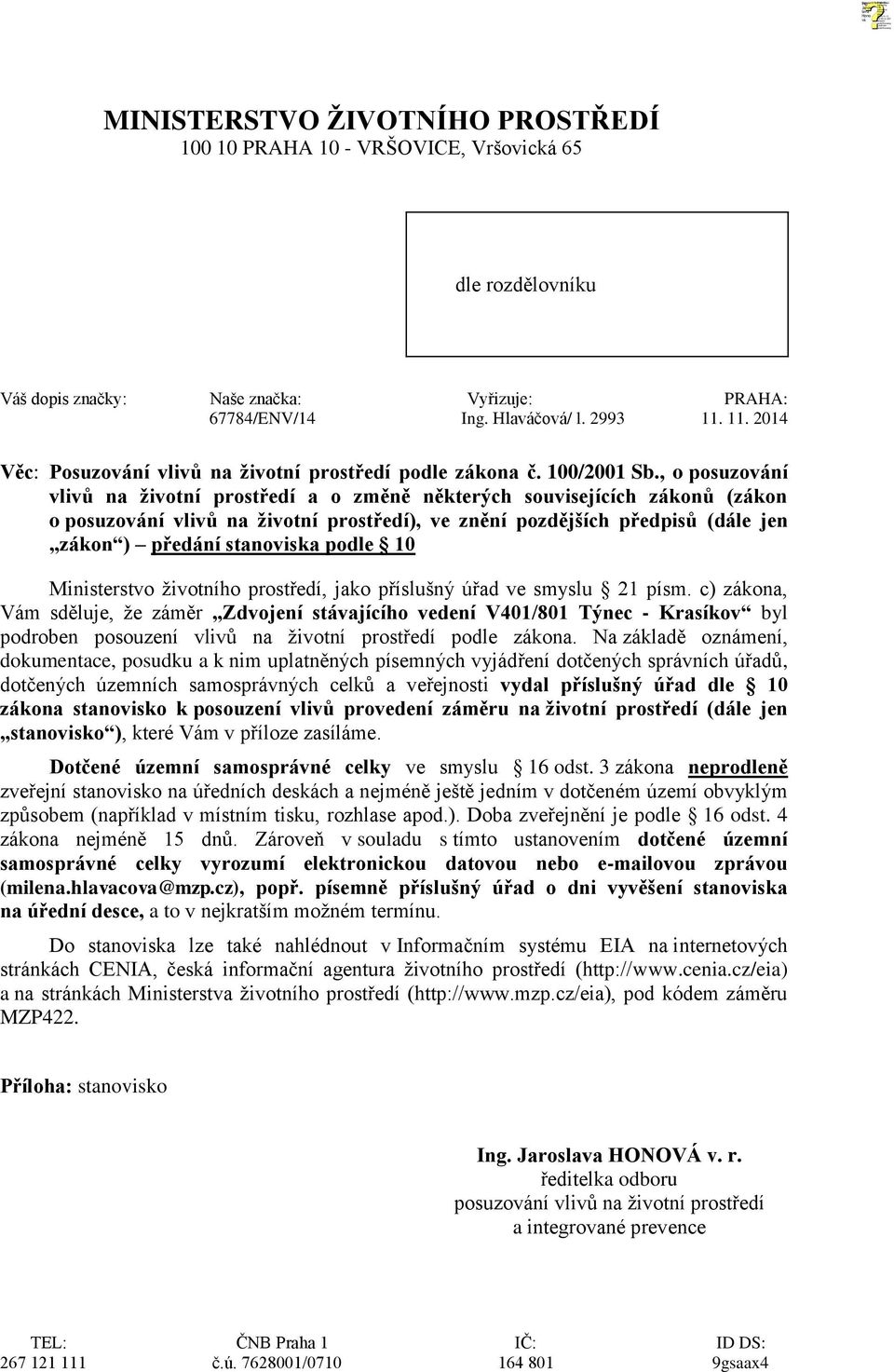 , o posuzování vlivů na životní prostředí a o změně některých souvisejících zákonů (zákon o posuzování vlivů na životní prostředí), ve znění pozdějších předpisů (dále jen zákon ) předání stanoviska