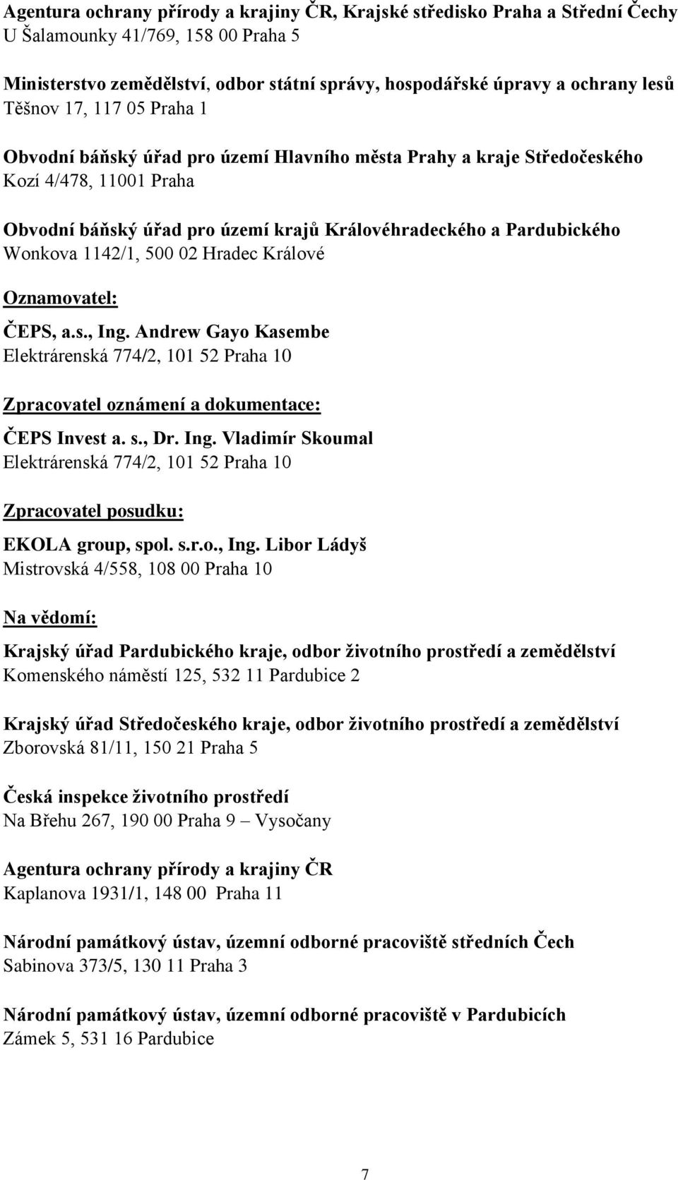 1142/1, 500 02 Hradec Králové Oznamovatel: ČEPS, a.s., Ing. Andrew Gayo Kasembe Elektrárenská 774/2, 101 52 Praha 10 Zpracovatel oznámení a dokumentace: ČEPS Invest a. s., Dr. Ing. Vladimír Skoumal Elektrárenská 774/2, 101 52 Praha 10 Zpracovatel posudku: EKOLA group, spol.