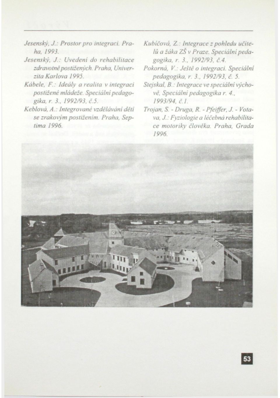 Kubičová, Z. Integrace z pohledu lů a žáka ZŠ v Praze. Špeciálni gogika. r. 3.. 1992/93. č.4. Pokorná, V. Ještě o integraci. učite- peda- Speciální pedagogika, r. 3, 1992/93, č.