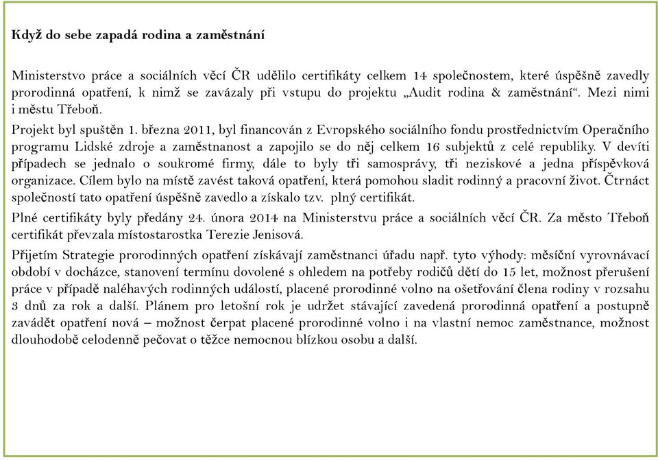 března 2011, byl financován z Evropského sociálního fondu prostřednictvím Operačního programu Lidské zdroje a zaměstnanost a zapojilo se do něj celkem 16 subjektů z celé republiky.