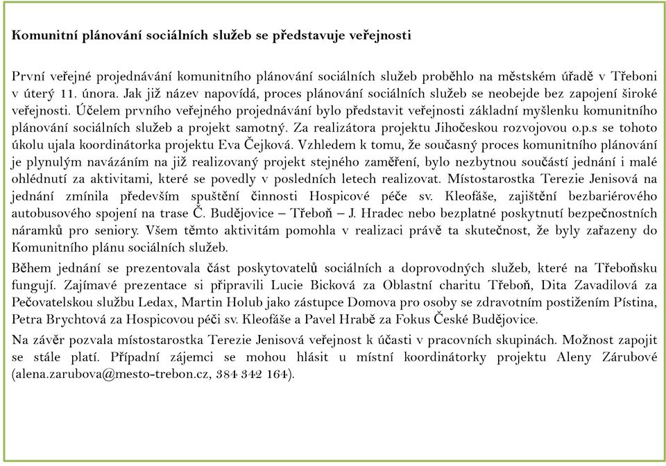 Účelem prvního veřejného projednávání bylo představit veřejnosti základní myšlenku komunitního plánování sociálních služeb a projekt samotný. Za realizátora projektu Jihočeskou rozvojovou o.p.s se tohoto úkolu ujala koordinátorka projektu Eva Čejková.