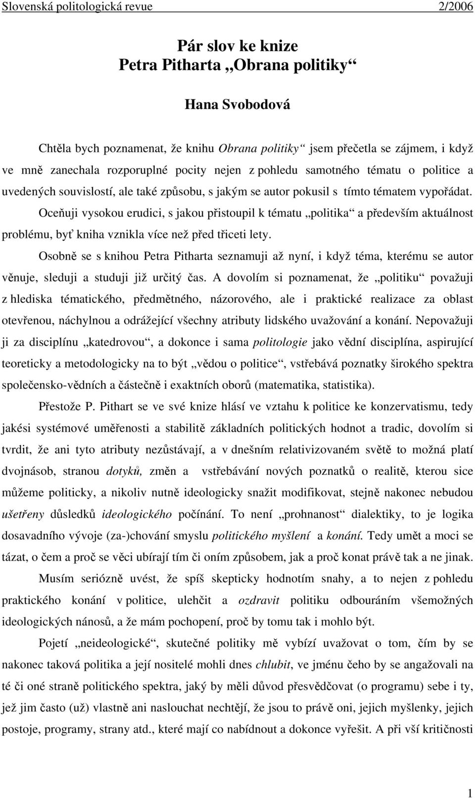 Oceňuji vysokou erudici, s jakou přistoupil k tématu politika a především aktuálnost problému, byť kniha vznikla více než před třiceti lety.