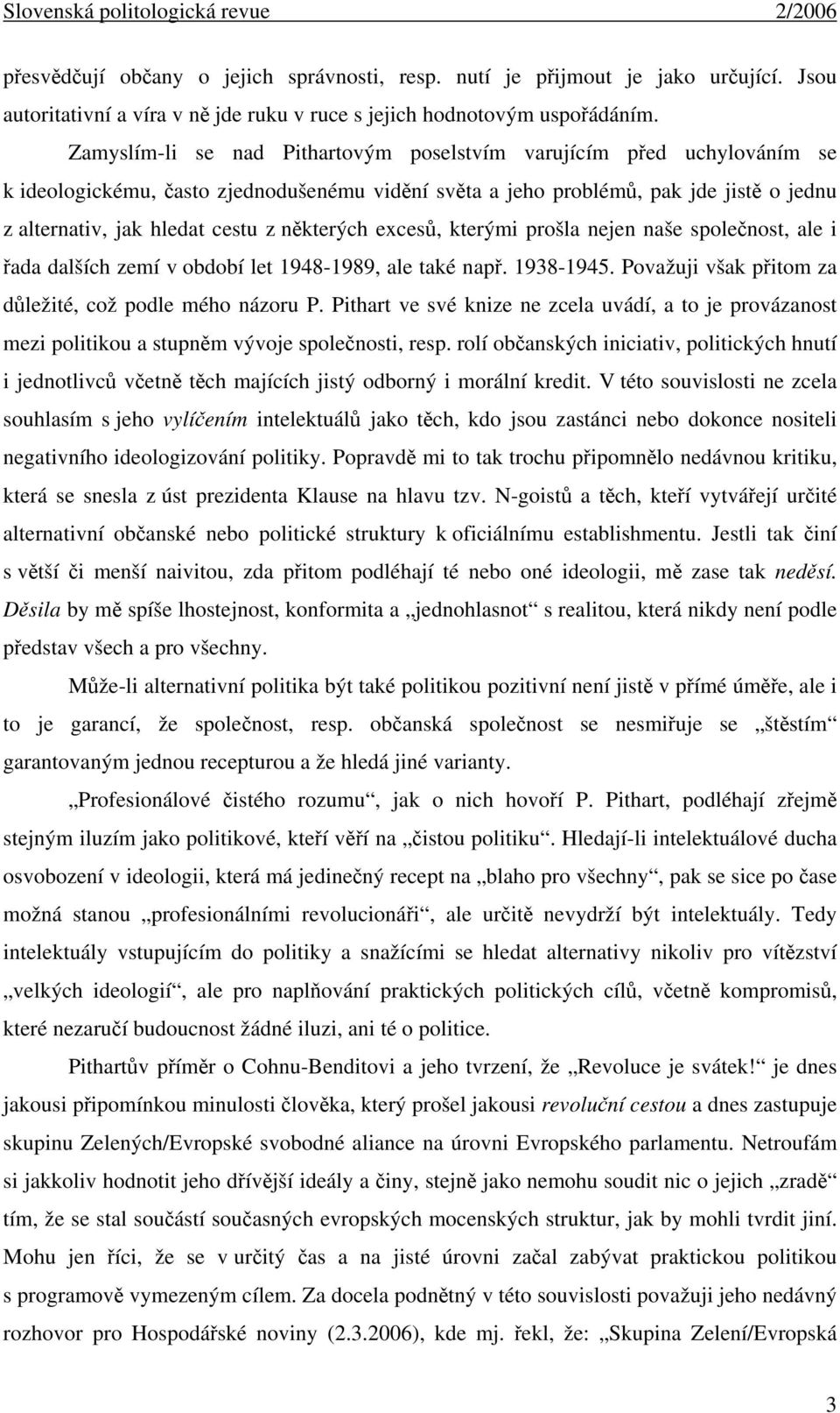 některých excesů, kterými prošla nejen naše společnost, ale i řada dalších zemí v období let 1948-1989, ale také např. 1938-1945. Považuji však přitom za důležité, což podle mého názoru P.