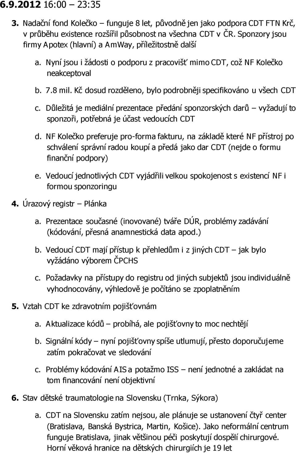 Kč dosud rozděleno, bylo podrobněji specifikováno u všech CDT c. Důležitá je mediální prezentace předání sponzorských darů vyžadují to sponzoři, potřebná je účast vedoucích CDT d.