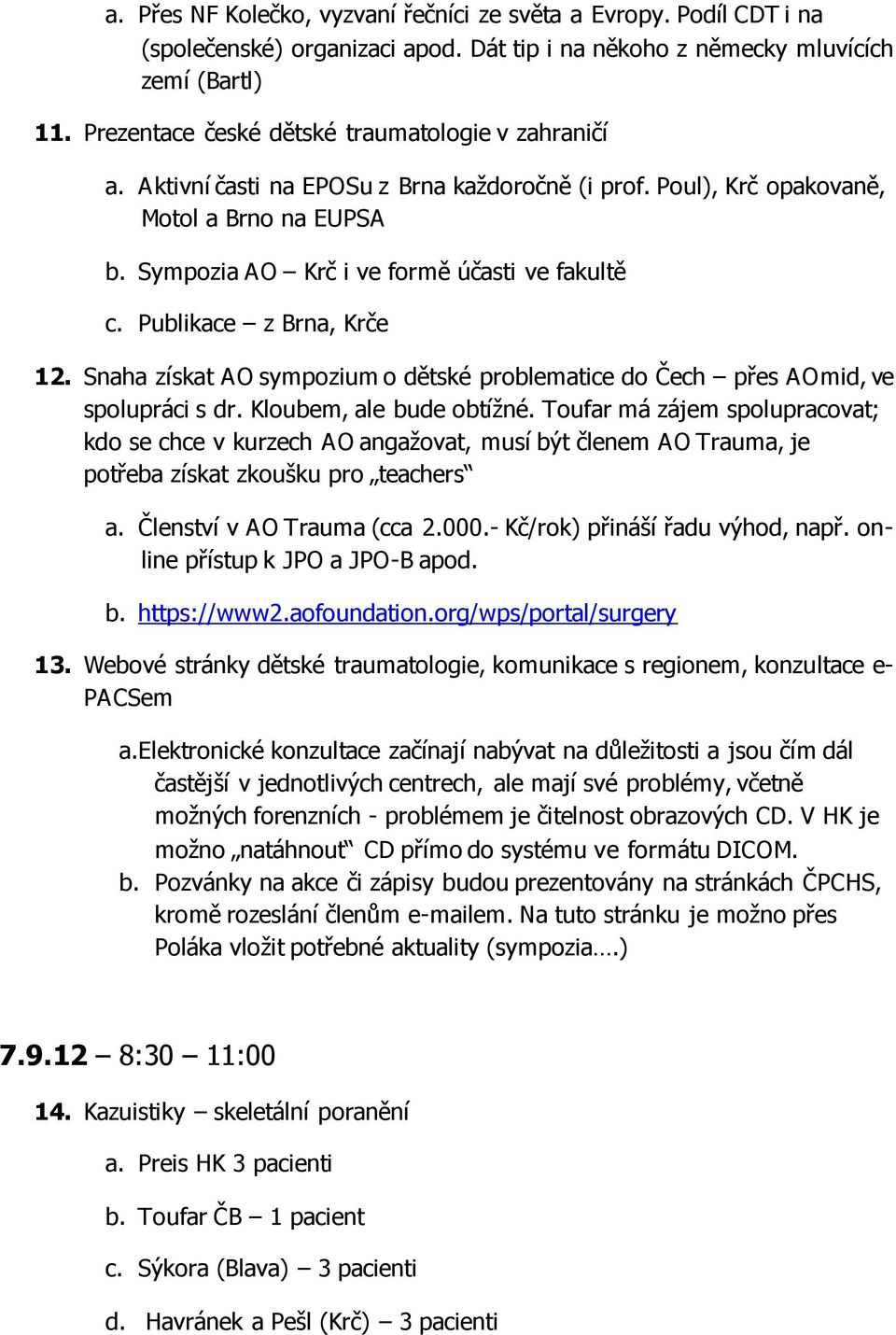Publikace z Brna, Krče 12. Snaha získat AO sympozium o dětské problematice do Čech přes AOmid, ve spolupráci s dr. Kloubem, ale bude obtížné.