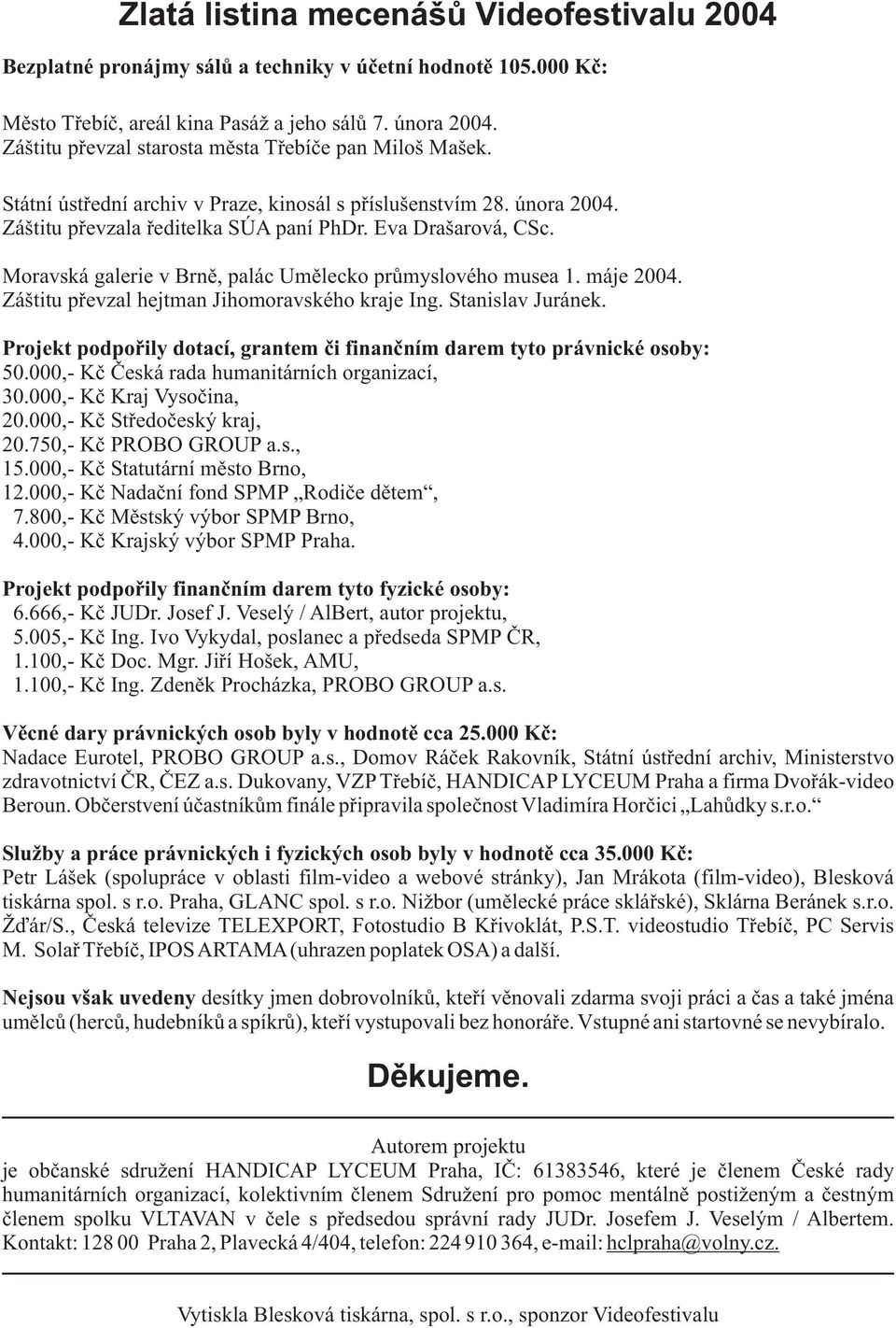 Moravská galerie v Brnì, palác Umìlecko prùmyslového musea 1. máje 2004. Záštitu pøevzal hejtman Jihomoravského kraje Ing. Stanislav Juránek.