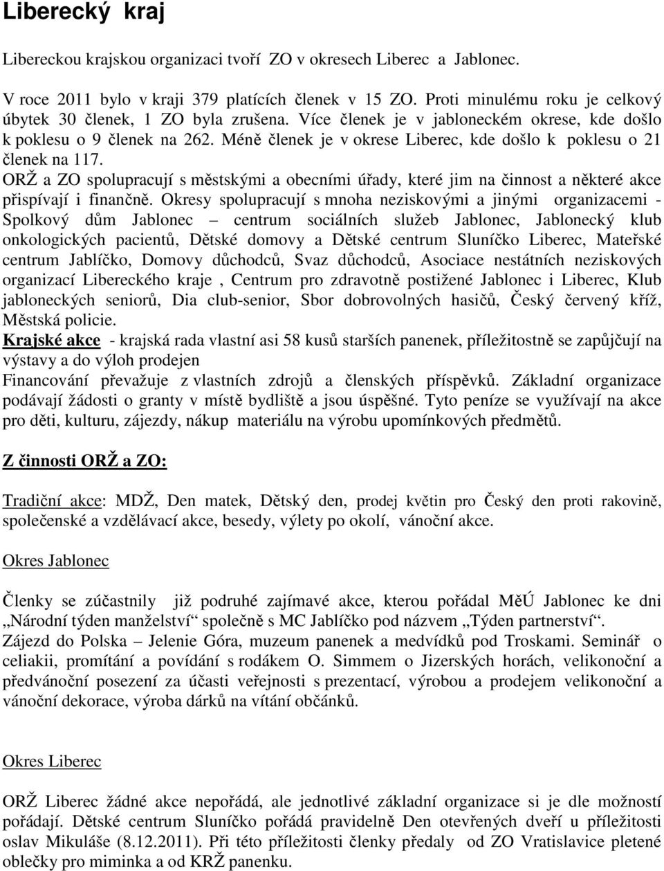 Méně členek je v okrese Liberec, kde došlo k poklesu o 21 členek na 117. ORŽ a ZO spolupracují s městskými a obecními úřady, které jim na činnost a některé akce přispívají i finančně.