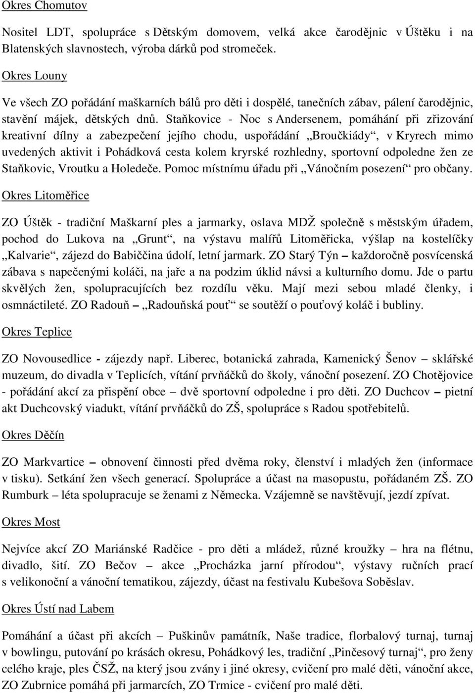 Staňkovice - Noc s Andersenem, pomáhání při zřizování kreativní dílny a zabezpečení jejího chodu, uspořádání Broučkiády, v Kryrech mimo uvedených aktivit i Pohádková cesta kolem kryrské rozhledny,