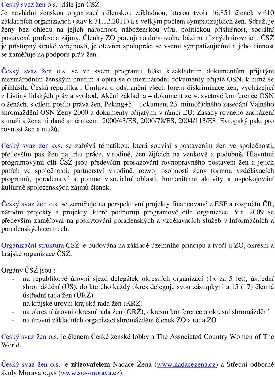 Členky ZO pracují na dobrovolné bázi na různých úrovních. ČSŽ je přístupný široké veřejnosti, je otevřen spolupráci se všemi sympatizujícími a jeho činnost se zaměřuje na podporu práv žen.