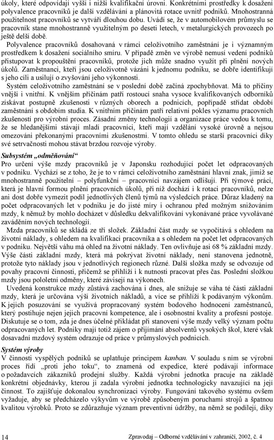 Uvádí se, že v automobilovém průmyslu se pracovník stane mnohostranně využitelným po deseti letech, v metalurgických provozech po ještě delší době.